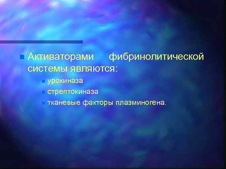 n Активаторами фибринолитической системы являются: урокиназа n стрептокиназа n тканевые факторы плазминогена. n 