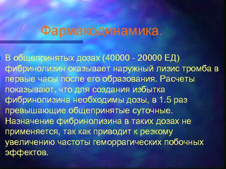 n Фармакодинамика. В общепринятых дозах (40000 - 20000 ЕД) фибринолизин оказывает наружный лизис тромба