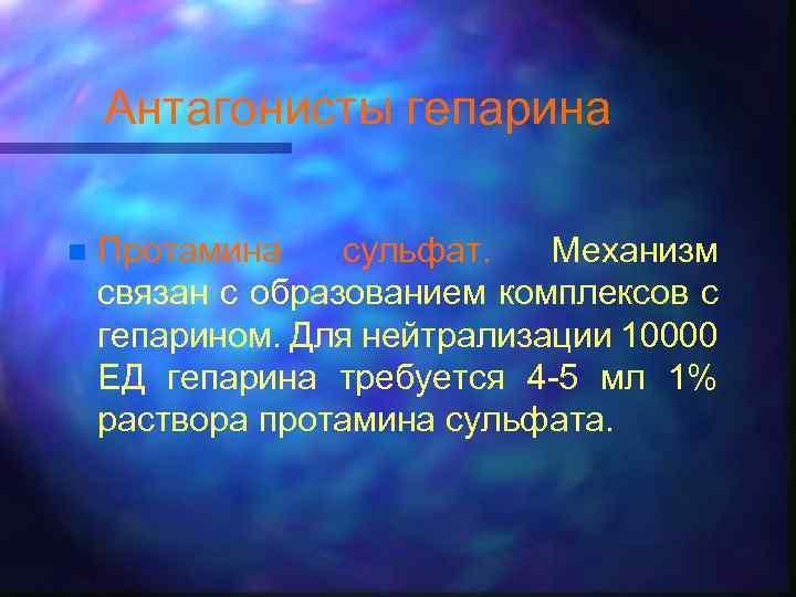 Антагонисты гепарина n Протамина сульфат. Механизм связан с образованием комплексов с гепарином. Для нейтрализации