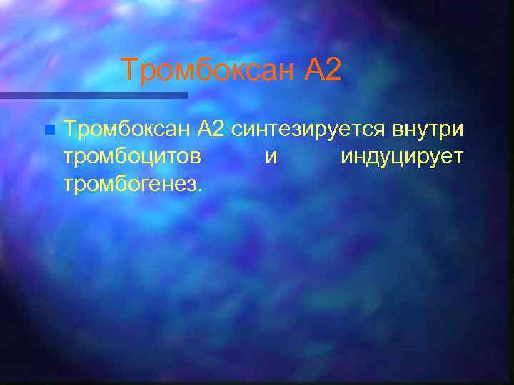 Тромбоксан А 2 n Тромбоксан А 2 синтезируется внутри тромбоцитов и индуцирует тромбогенез. 