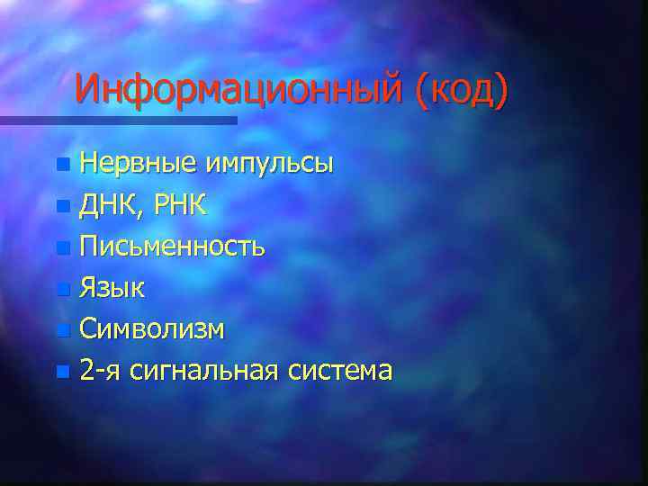 Информационный (код) Нервные импульсы n ДНК, РНК n Письменность n Язык n Символизм n