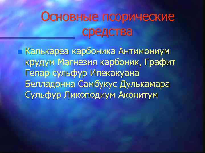 Основные псорические средства n Калькареа карбоника Антимониум крудум Магнезия карбоник, Графит Гепар сульфур Ипекакуана