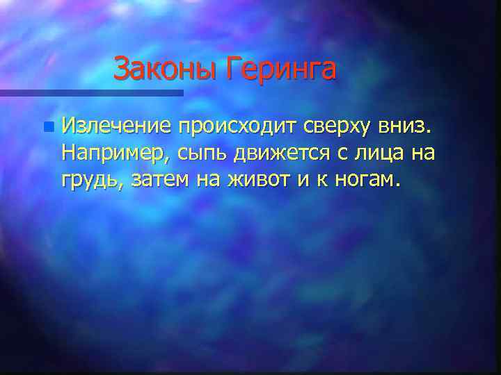 Законы Геринга n Излечение происходит сверху вниз. Например, сыпь движется с лица на грудь,