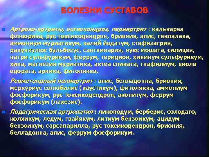 БОЛЕЗНИ СУСТАВОВ n Артрозо-артриты, остеохондроз, периартрит : калькареа флюорика, рус токсикодендрон, бриония, апис, геклалава,