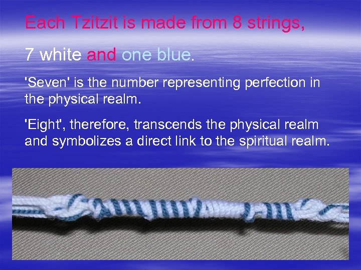 Each Tzitzit is made from 8 strings, 7 white and one blue. 'Seven' is