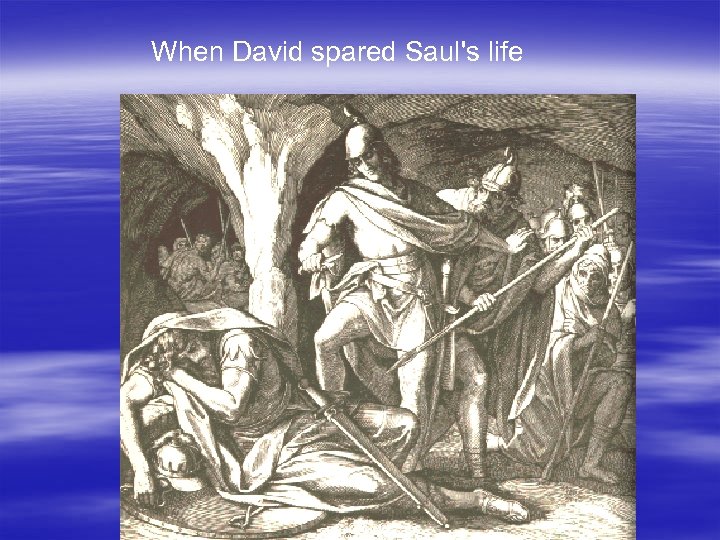 When David spared Saul's life 