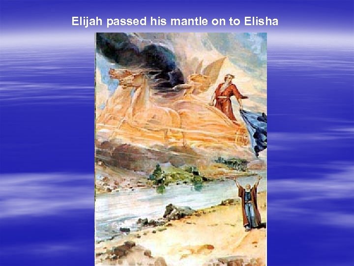 Elijah passed his mantle on to Elisha 