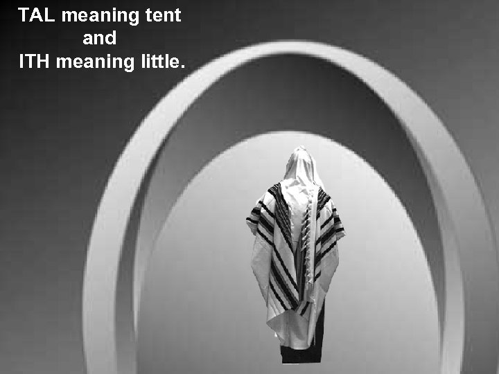 TAL meaning tent and ITH meaning little. 