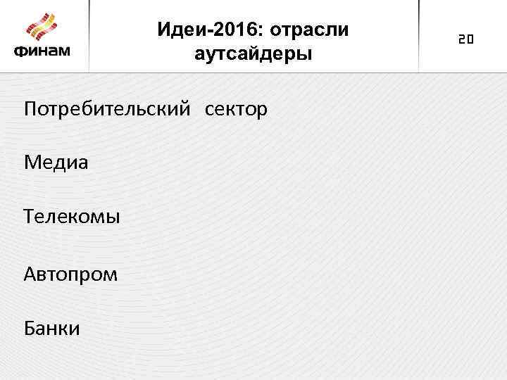 Идеи-2016: отрасли аутсайдеры Потребительский сектор Медиа Телекомы Автопром Банки 20 