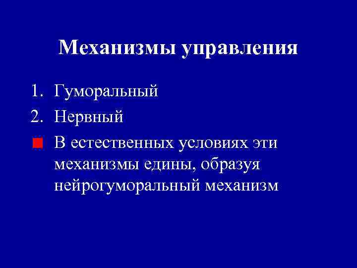 Механизмы управления 1. Гуморальный 2. Нервный В естественных условиях эти механизмы едины, образуя нейрогуморальный