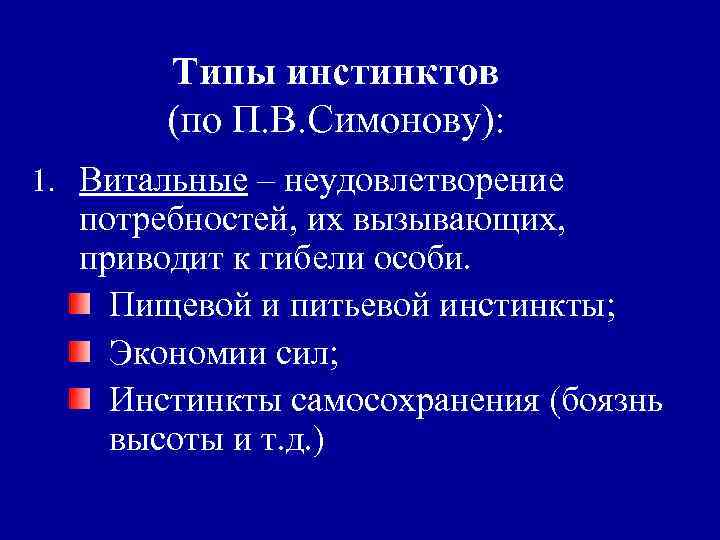 Типы инстинктов (по П. В. Симонову): 1. Витальные – неудовлетворение потребностей, их вызывающих, приводит