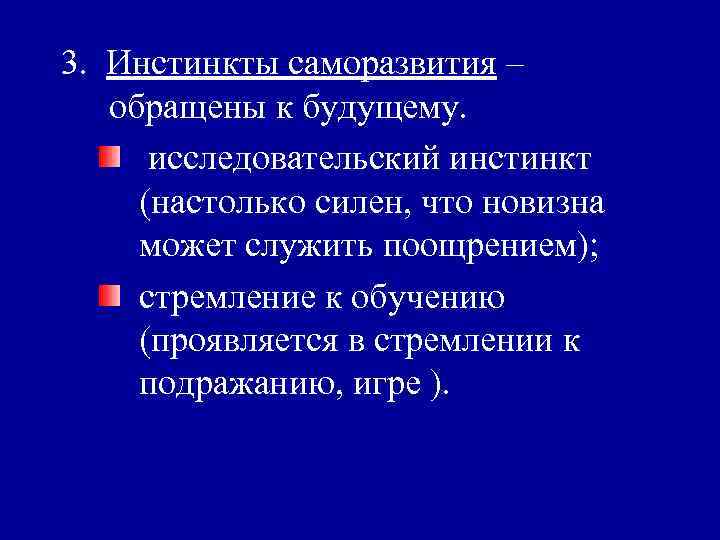 3. Инстинкты саморазвития – обращены к будущему. исследовательский инстинкт (настолько силен, что новизна может