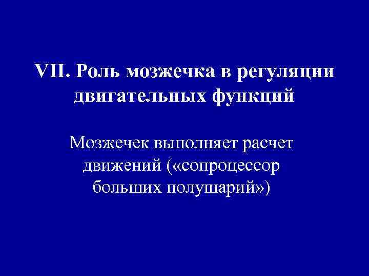 VII. Роль мозжечка в регуляции двигательных функций Мозжечек выполняет расчет движений ( «сопроцессор больших