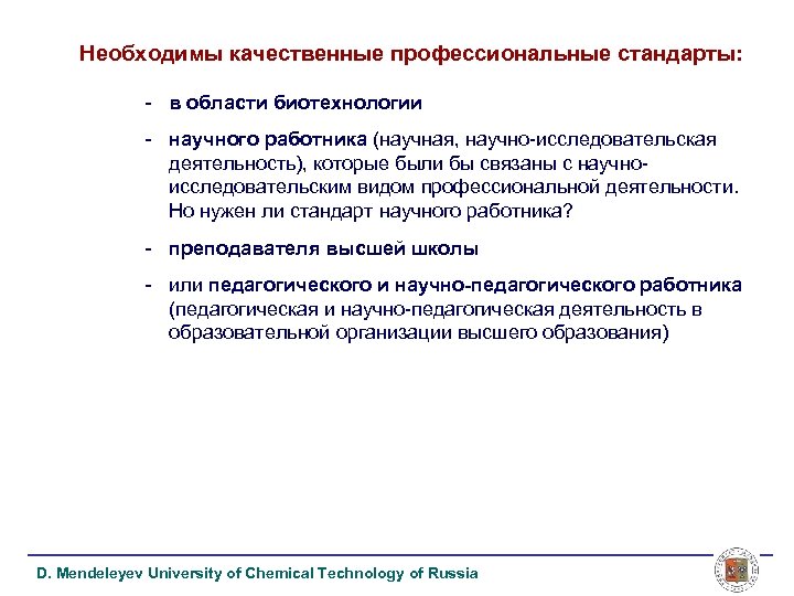 Необходимы качественные профессиональные стандарты: - в области биотехнологии - научного работника (научная, научно-исследовательская деятельность),
