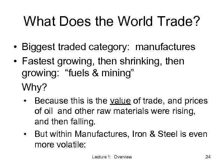 What Does the World Trade? • Biggest traded category: manufactures • Fastest growing, then