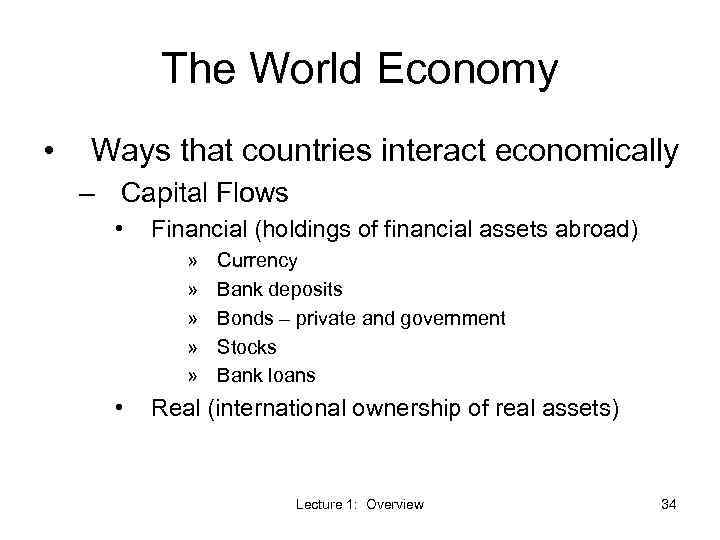 The World Economy • Ways that countries interact economically – Capital Flows • Financial