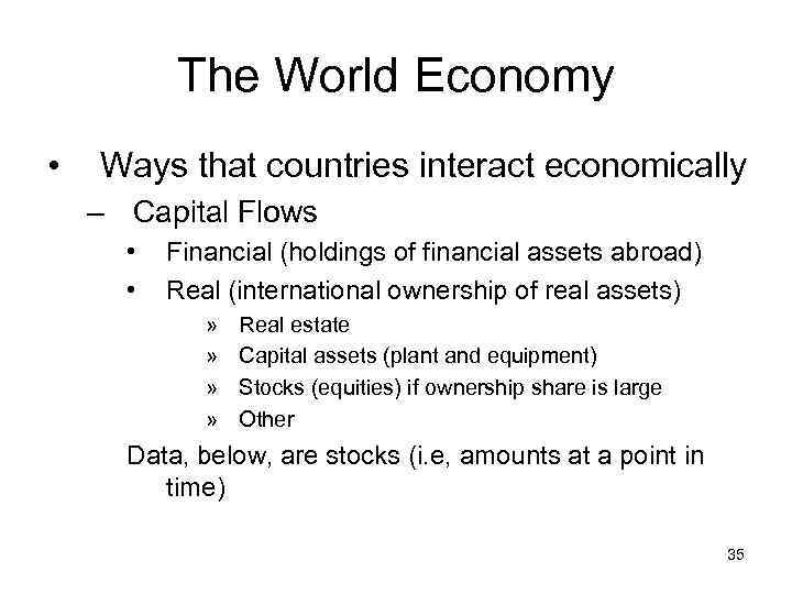 The World Economy • Ways that countries interact economically – Capital Flows • •