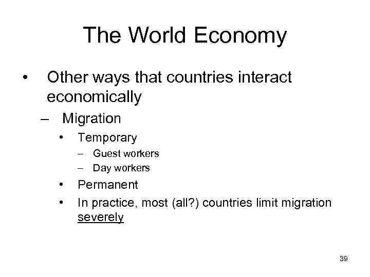 The World Economy • Other ways that countries interact economically – Migration • Temporary