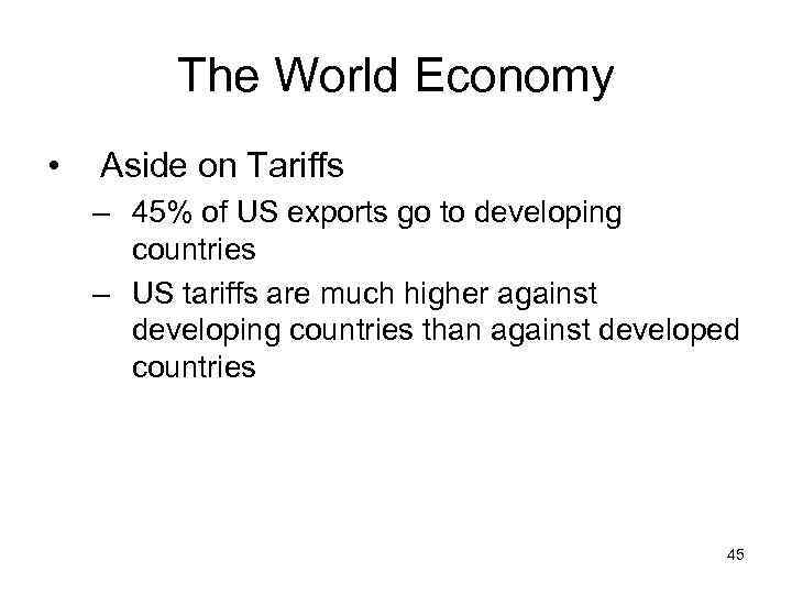 The World Economy • Aside on Tariffs – 45% of US exports go to