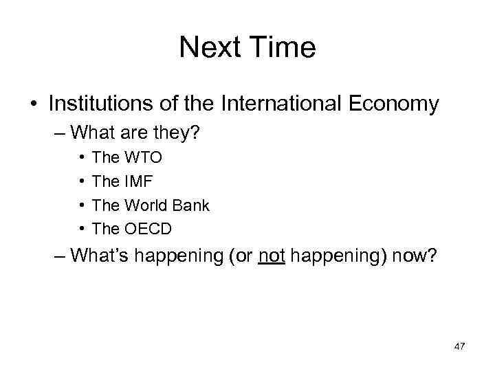 Next Time • Institutions of the International Economy – What are they? • •