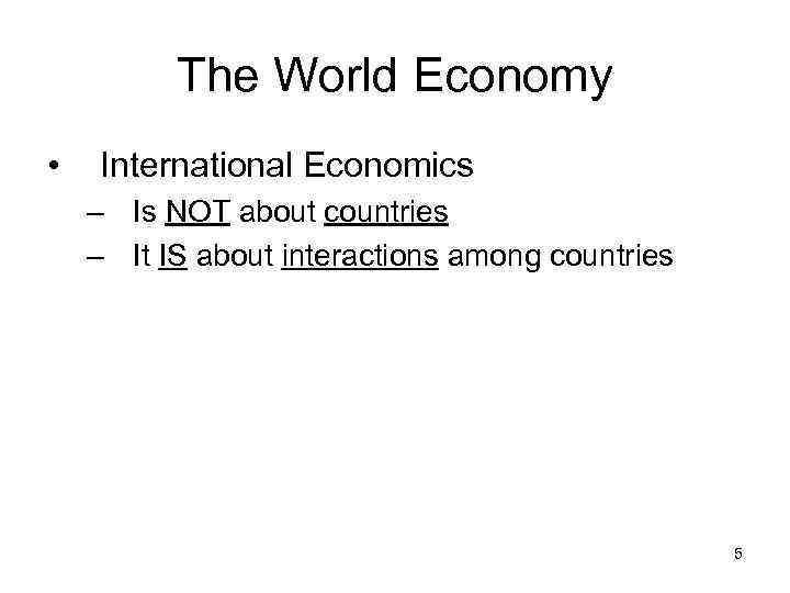 The World Economy • International Economics – Is NOT about countries – It IS
