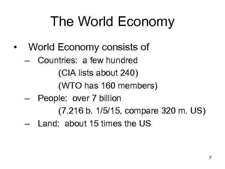 The World Economy • World Economy consists of – Countries: a few hundred (CIA
