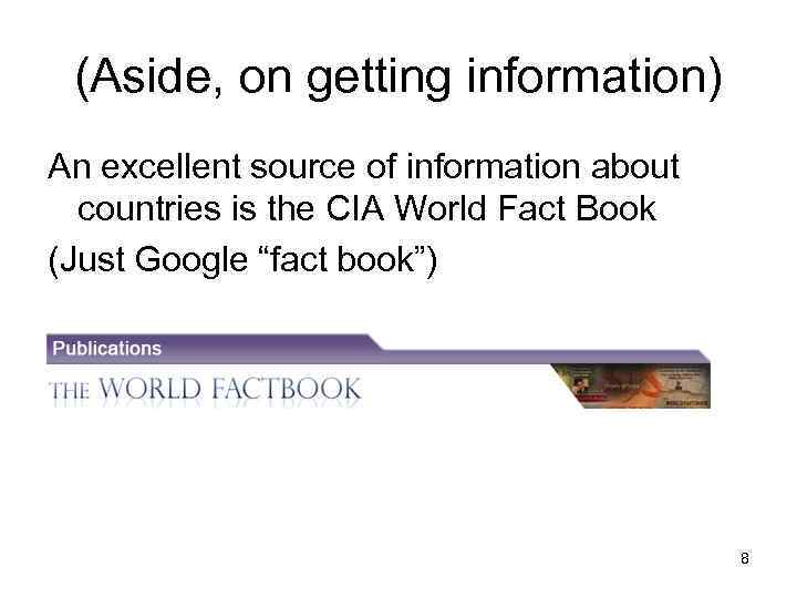 (Aside, on getting information) An excellent source of information about countries is the CIA