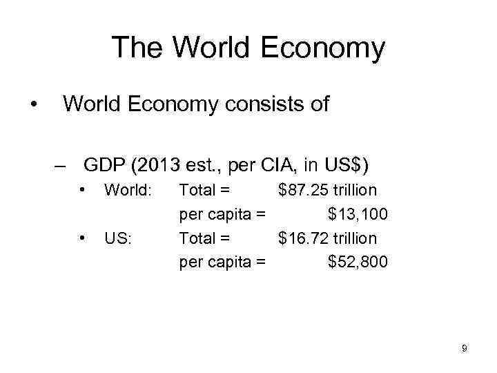 The World Economy • World Economy consists of – GDP (2013 est. , per