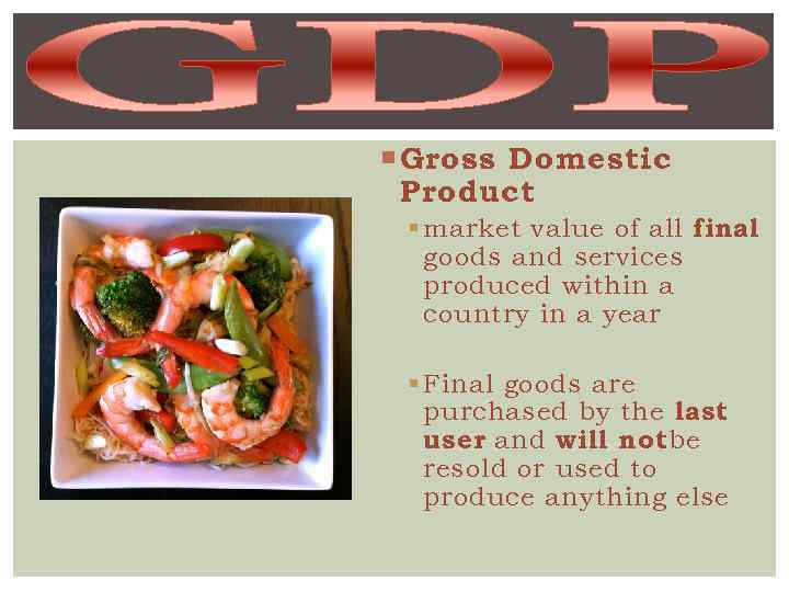  Gross Domestic Product § market value of all final goods and services produced