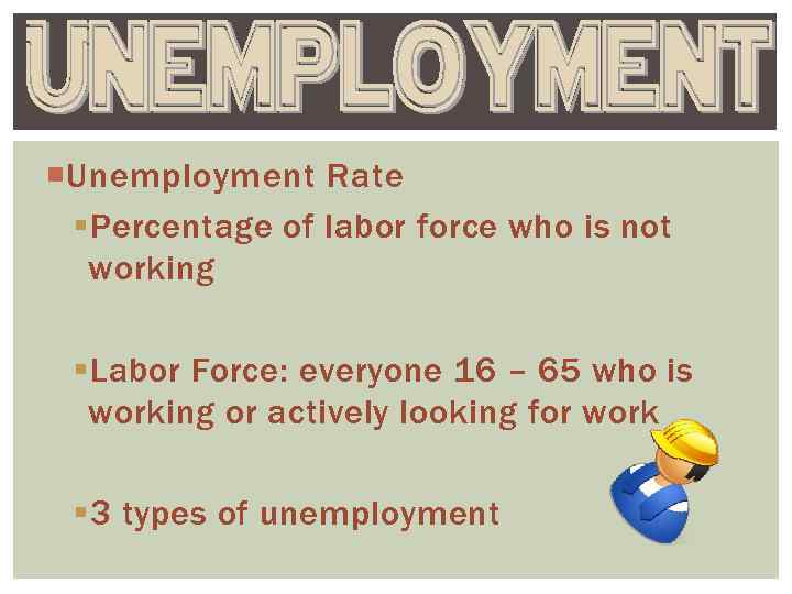  Unemployment Rate § Percentage of labor force who is not working § Labor