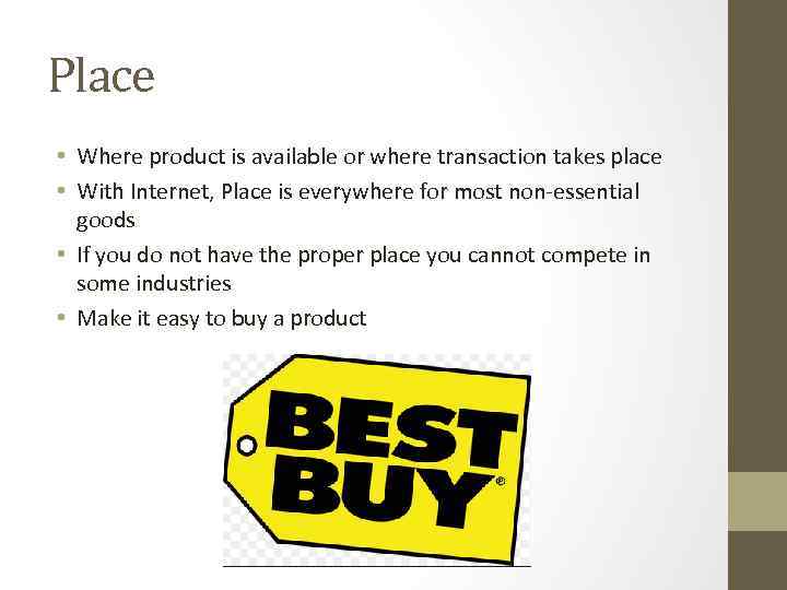 Place • Where product is available or where transaction takes place • With Internet,