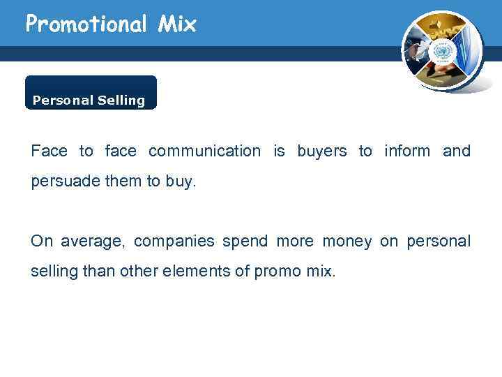 Promotional Mix Personal Selling Face to face communication is buyers to inform and persuade