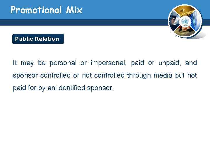 Promotional Mix Public Relation It may be personal or impersonal, paid or unpaid, and