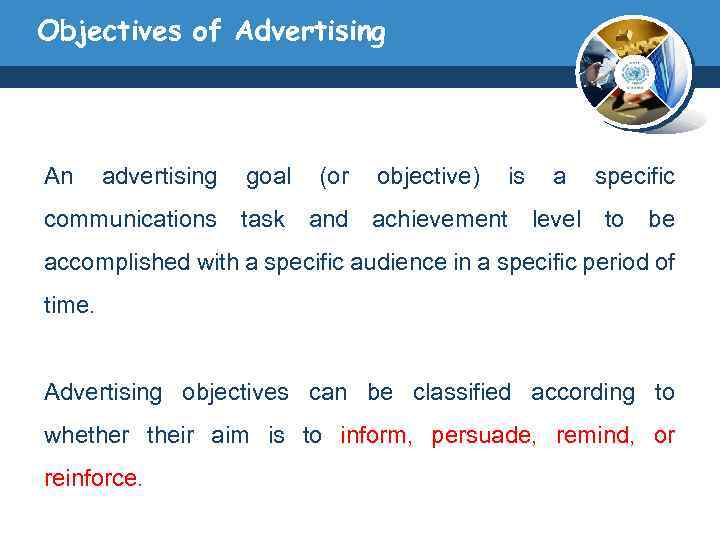 Objectives of Advertising An advertising goal (or objective) is a specific communications task and