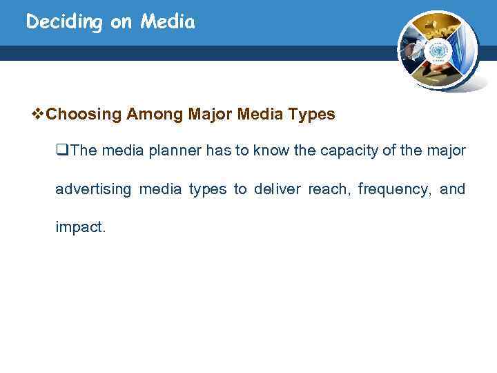 Deciding on Media v. Choosing Among Major Media Types q. The media planner has