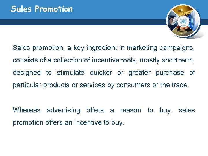 Sales Promotion Sales promotion, a key ingredient in marketing campaigns, consists of a collection