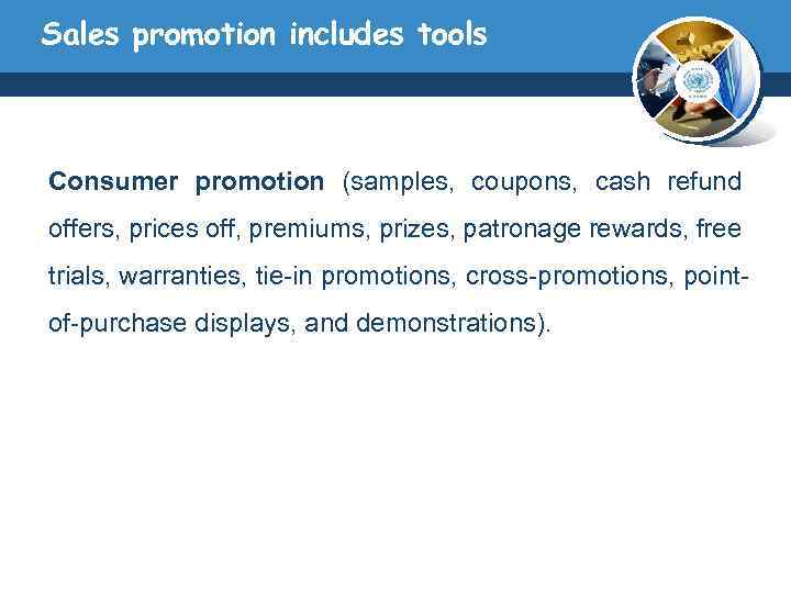 Sales promotion includes tools Consumer promotion (samples, coupons, cash refund offers, prices off, premiums,