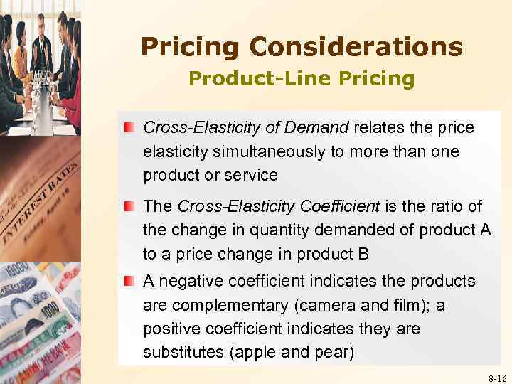 Pricing Considerations Product-Line Pricing Cross-Elasticity of Demand relates the price elasticity simultaneously to more