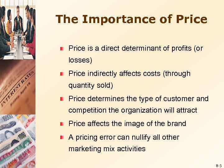 The Importance of Price is a direct determinant of profits (or losses) Price indirectly