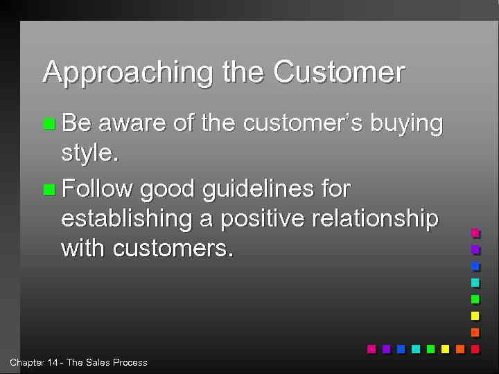 Approaching the Customer n Be aware of the customer’s buying style. n Follow good
