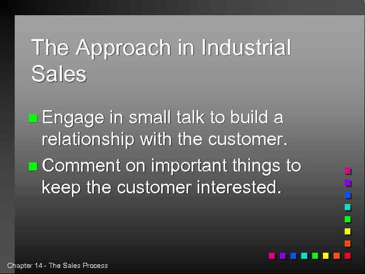 The Approach in Industrial Sales n Engage in small talk to build a relationship