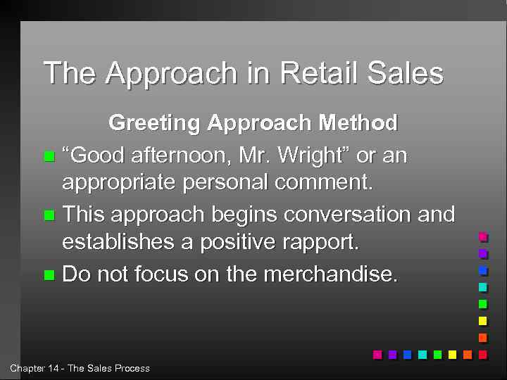 The Approach in Retail Sales Greeting Approach Method n “Good afternoon, Mr. Wright” or