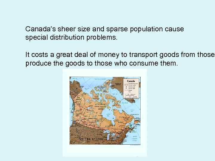 Canada’s sheer size and sparse population cause special distribution problems. It costs a great