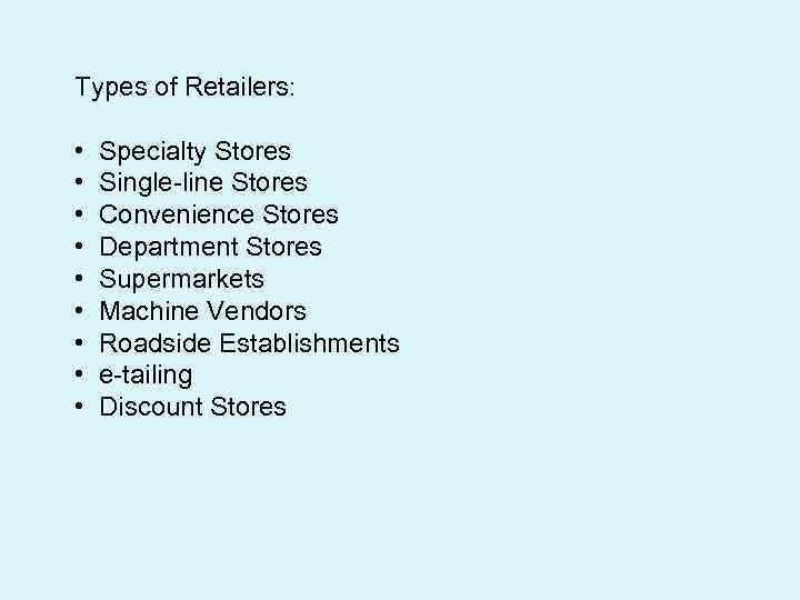 Types of Retailers: • • • Specialty Stores Single-line Stores Convenience Stores Department Stores