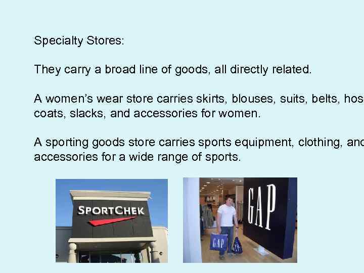 Specialty Stores: They carry a broad line of goods, all directly related. A women’s