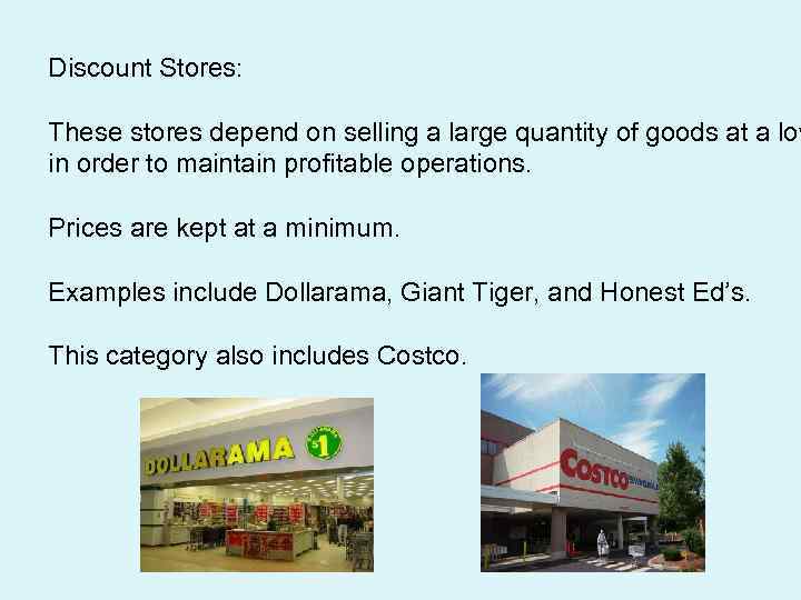 Discount Stores: These stores depend on selling a large quantity of goods at a
