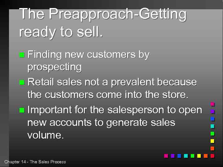 The Preapproach-Getting ready to sell. n Finding new customers by prospecting n Retail sales