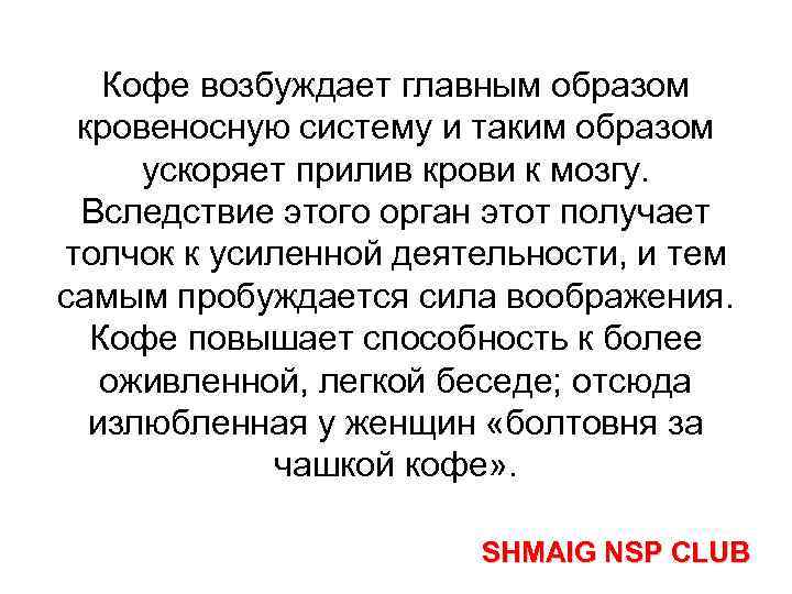 Кофе возбуждает главным образом кровеносную систему и таким образом ускоряет прилив крови к мозгу.