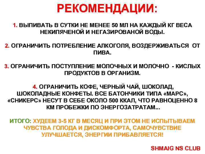 РЕКОМЕНДАЦИИ: 1. ВЫПИВАТЬ В СУТКИ НЕ МЕНЕЕ 50 МЛ НА КАЖДЫЙ КГ ВЕСА НЕКИПЯЧЕНОЙ
