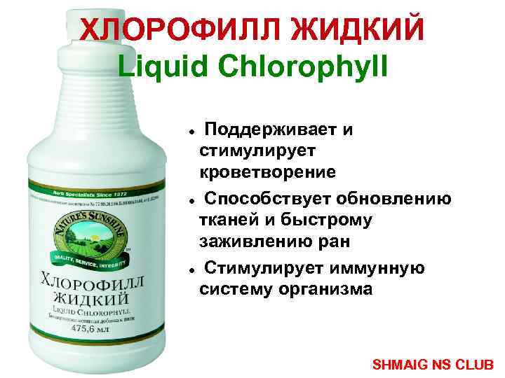 ХЛОРОФИЛЛ ЖИДКИЙ Liquid Chlorophyll Поддерживает и стимулирует кроветворение Способствует обновлению тканей и быстрому заживлению